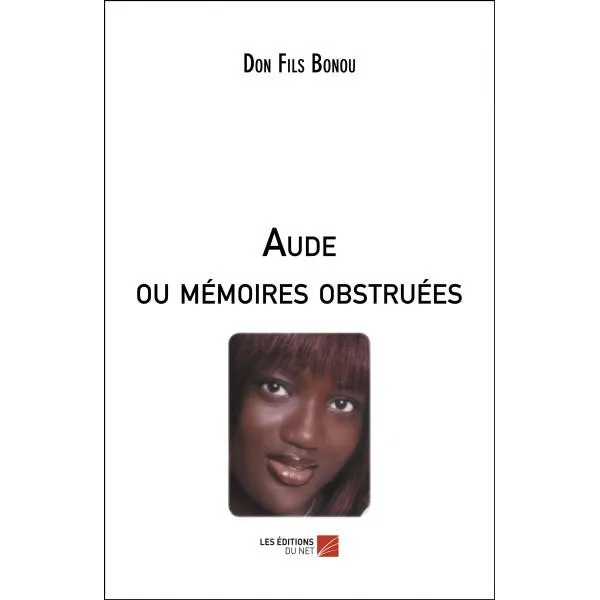 ‘’Aude ou Mémoires obstruées’’ la nouvelle œuvre de l’écrivain Don Fils Bonou. Aude ou mémoires obstruées